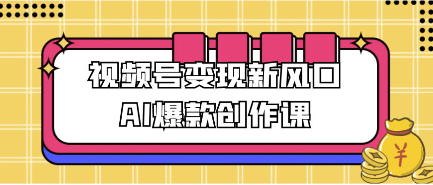视频号AI爆款创作教程 视频号AI爆款创作教程