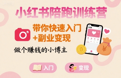 小红书陪跑训练营快速入门副业变现实用指南 小红书陪跑训练营快速入门副业变现实用指南