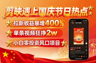剪映国庆热点拉新收益倍增教程 剪映国庆热点拉新收益倍增教程