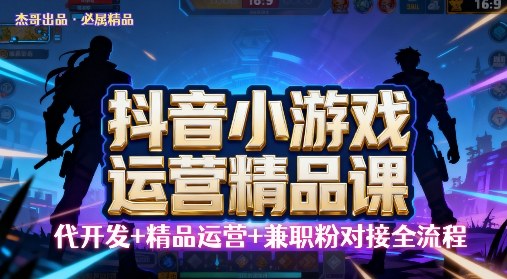 抖音小游戏精品运营课 抖音小游戏精品运营课