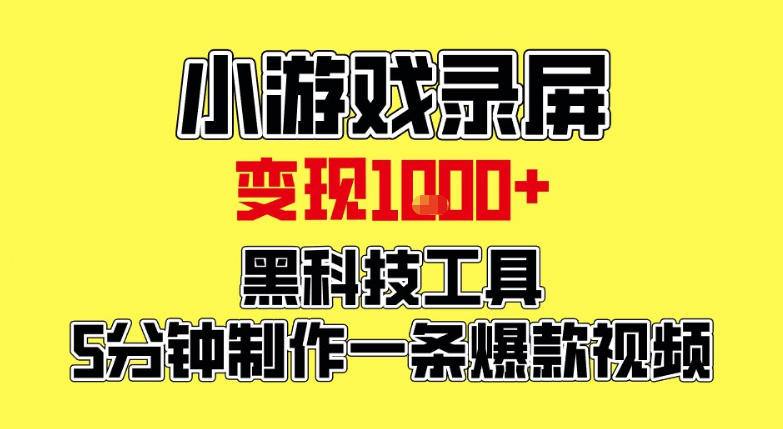 小游戏录屏项目，日收益1000元，黑科技工具5分钟制作爆款视频，新人小白可上手