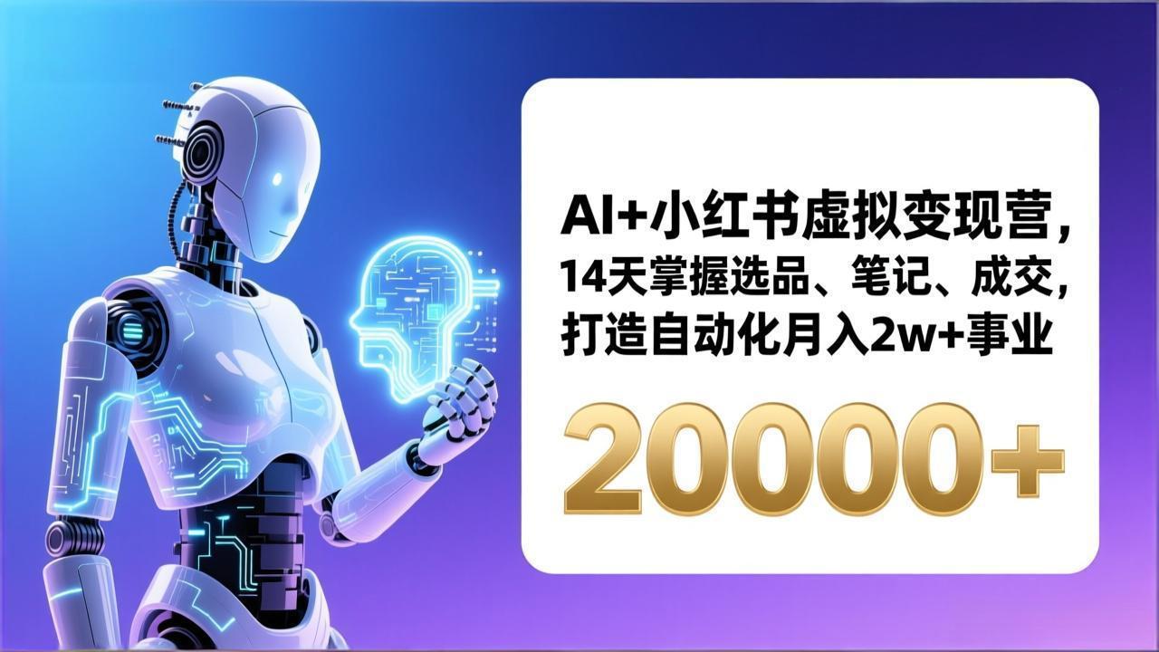 AI小红书虚拟变现训练营14天打造自动化月入2万盈利事业 AI小红书虚拟变现训练营14天打造自动化月入2万盈利事业
