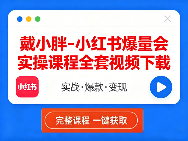 戴小胖小红书爆量会实操课程 戴小胖小红书爆量会实操课程